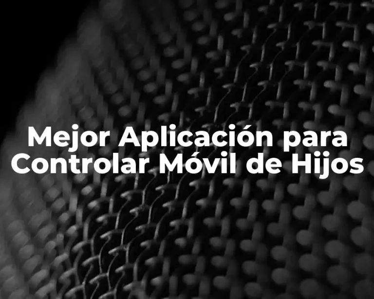 Mejor Aplicación para Controlar Móvil de Hijos