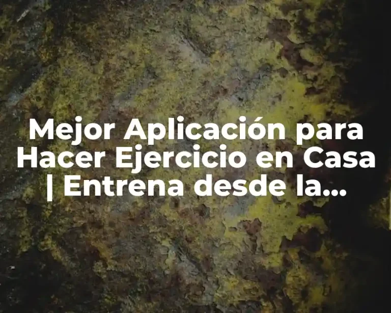 Mejor Aplicación para Hacer Ejercicio en Casa | Entrena desde la Comodidad de Tu Hogar