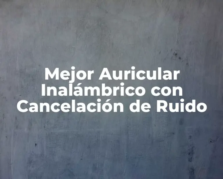 Mejor Auricular Inalámbrico con Cancelación de Ruido