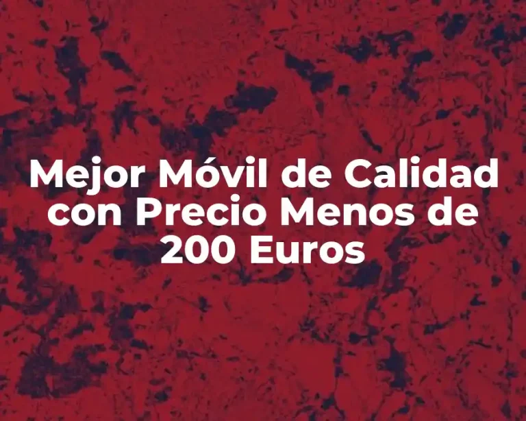 Mejor Móvil de Calidad con Precio Menos de 200 Euros