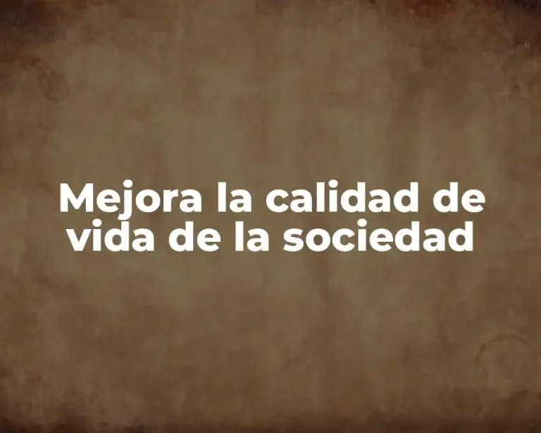 Mejora la calidad de vida de la sociedad