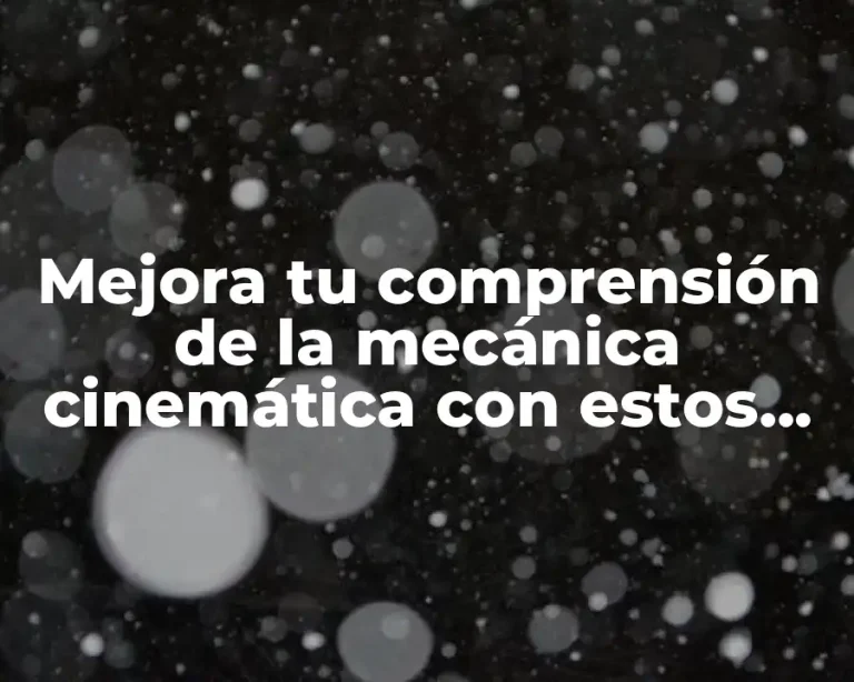 Mejora tu comprensión de la mecánica cinemática con estos conceptos clave