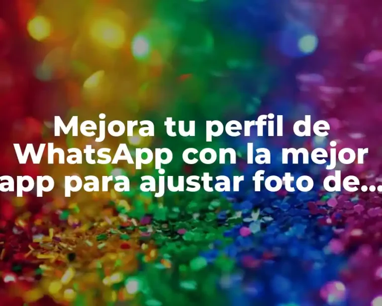 Mejora tu perfil de WhatsApp con la mejor app para ajustar foto de perfil