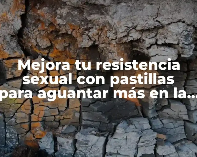 Mejora tu resistencia sexual con pastillas para aguantar más en la cama