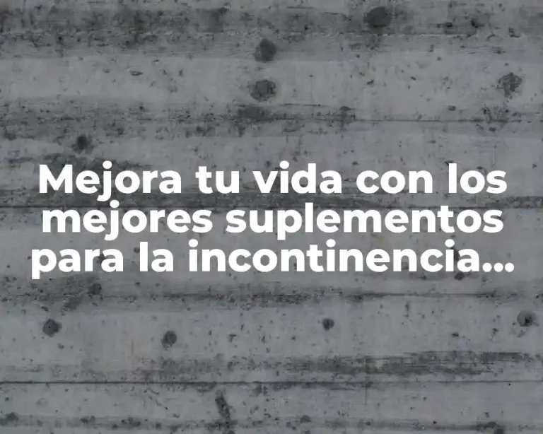 Mejora tu vida con los mejores suplementos para la incontinencia urinaria