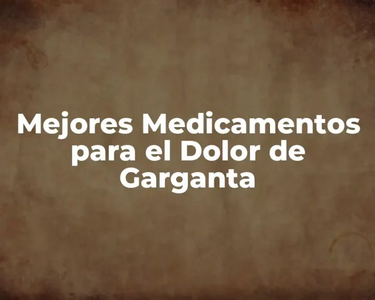 Mejores Medicamentos para el Dolor de Garganta