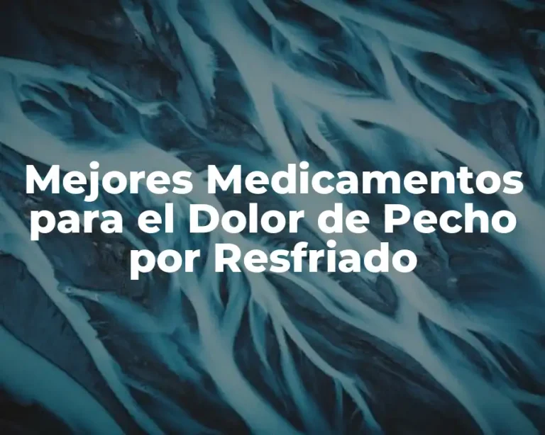 Mejores Medicamentos para el Dolor de Pecho por Resfriado