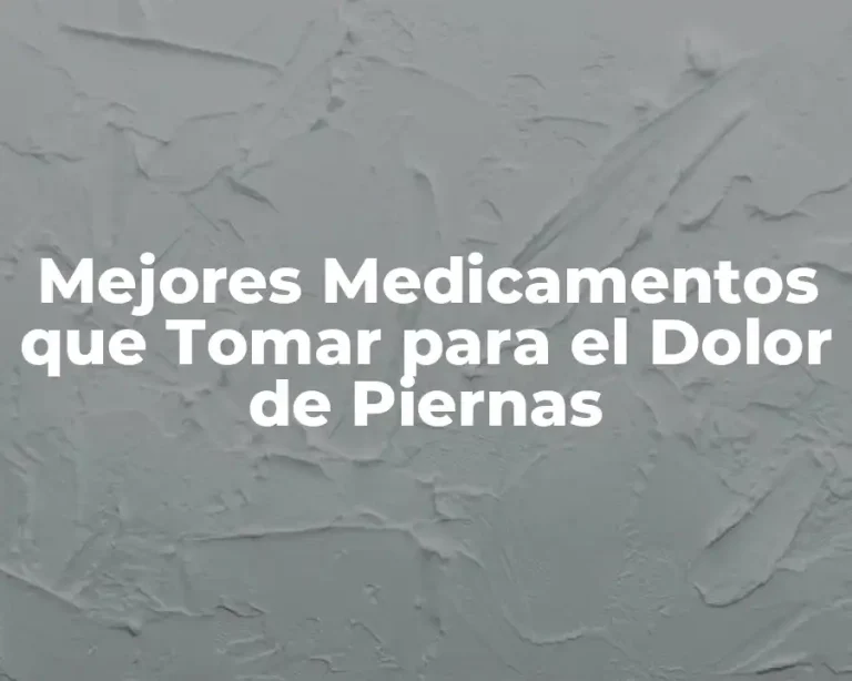 Mejores Medicamentos que Tomar para el Dolor de Piernas