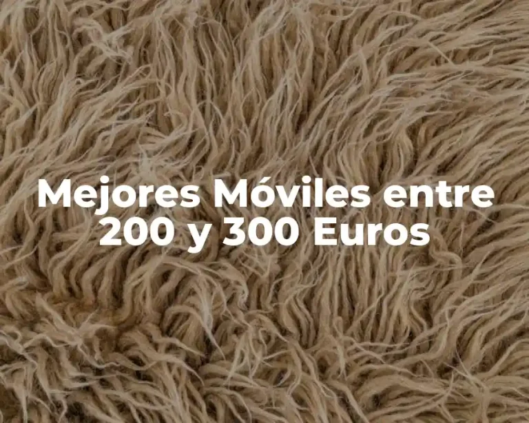 Mejores Móviles entre 200 y 300 Euros