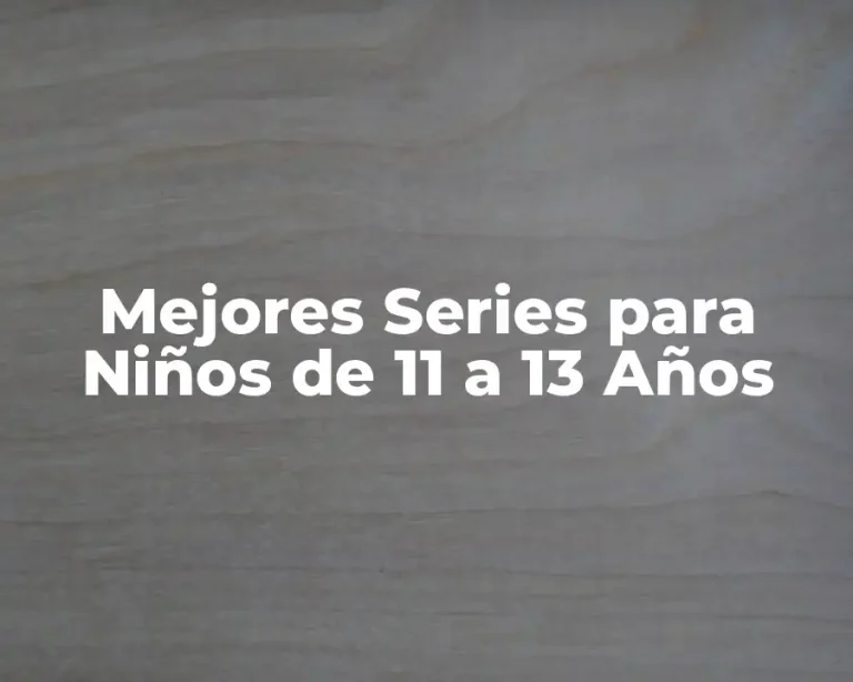 Mejores Series para Niños de 11 a 13 Años