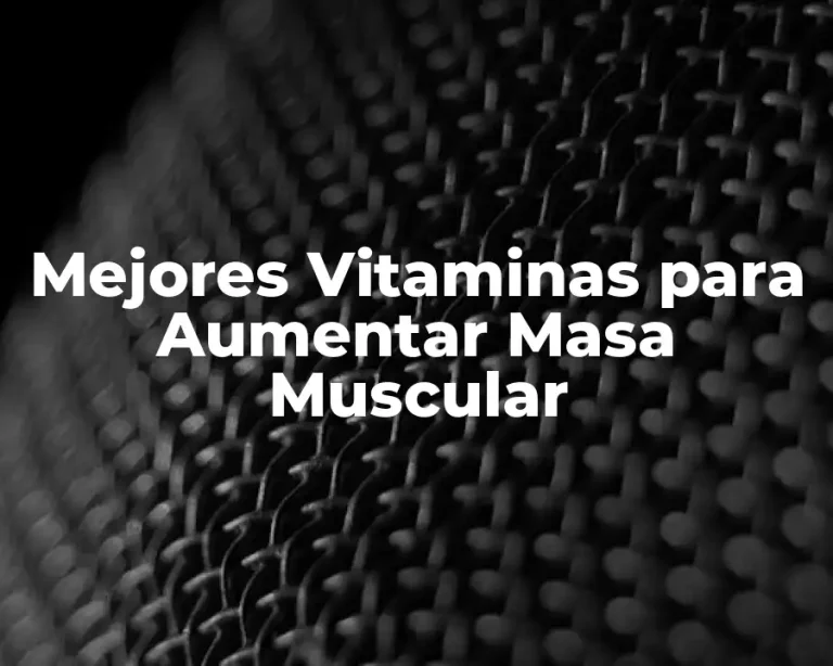 Mejores Vitaminas para Aumentar Masa Muscular