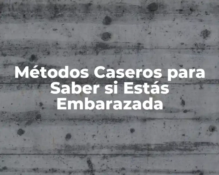 Métodos Caseros para Saber si Estás Embarazada