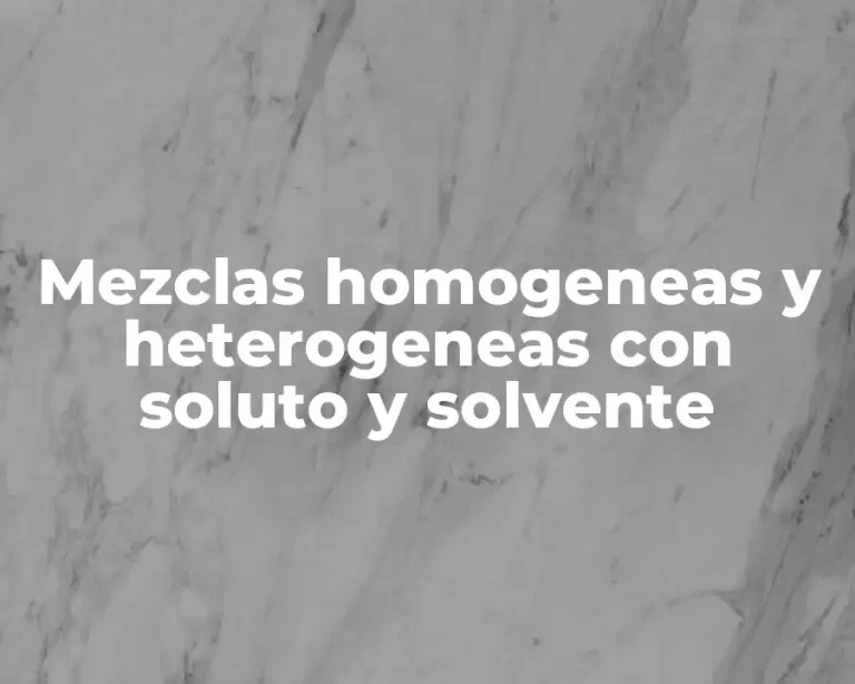 Mezclas homogeneas y heterogeneas con soluto y solvente