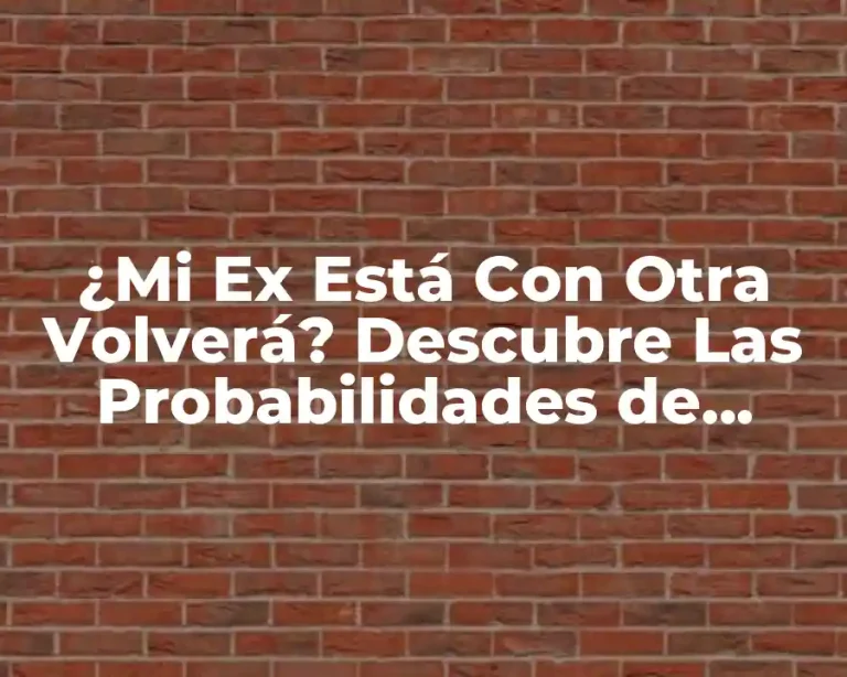 ¿Mi Ex Está Con Otra Volverá? Descubre Las Probabilidades de Reconciliación