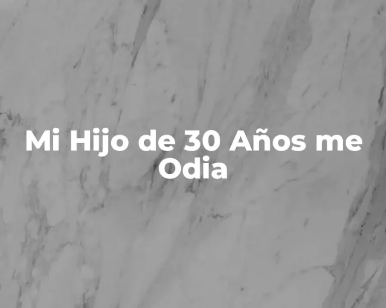 Mi Hijo de 30 Años me Odia