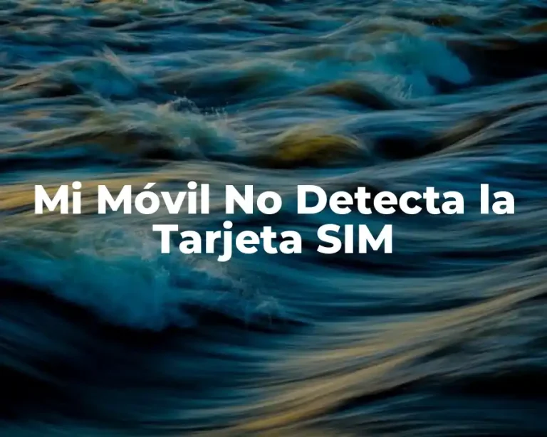 Mi Móvil No Detecta la Tarjeta SIM