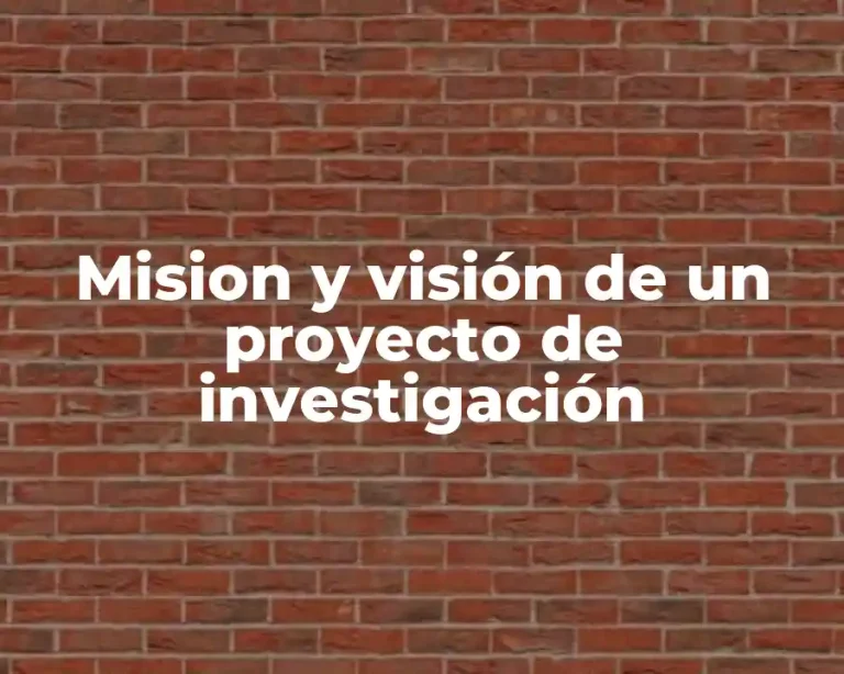 Mision y visión de un proyecto de investigación