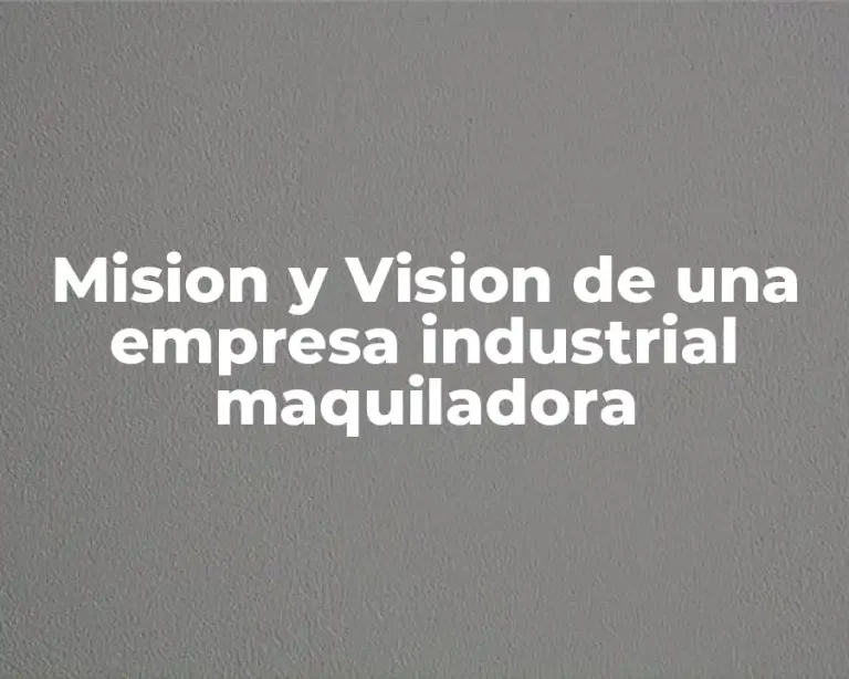 Mision y Vision de una empresa industrial maquiladora