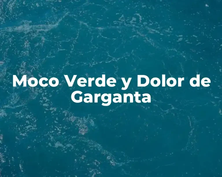 Moco Verde y Dolor de Garganta