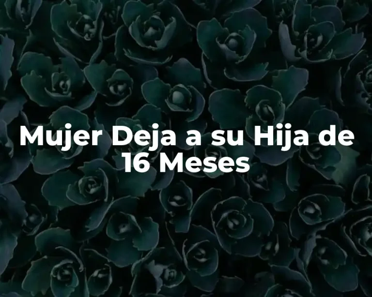 Mujer Deja a su Hija de 16 Meses