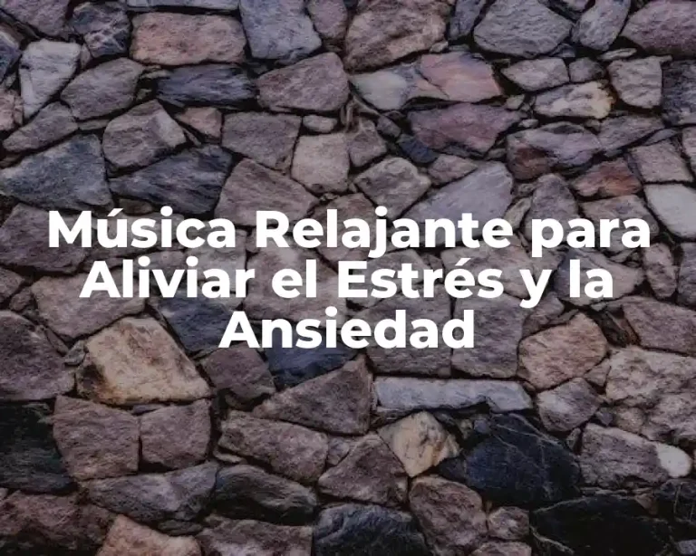 Música Relajante para Aliviar el Estrés y la Ansiedad