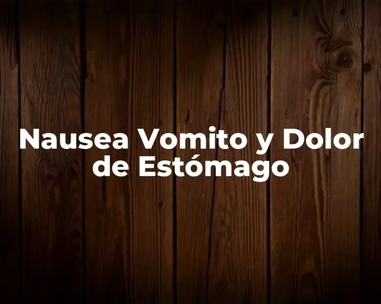 Nausea Vomito y Dolor de Estómago
