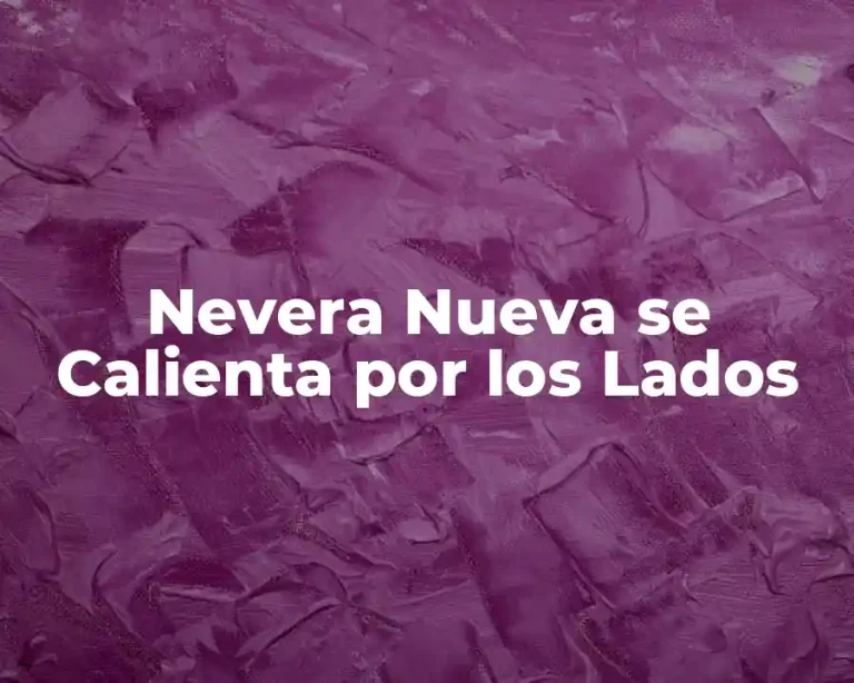 Nevera Nueva se Calienta por los Lados
