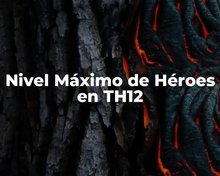 Nivel Máximo de Héroes en TH12