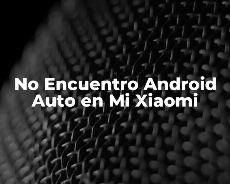 No Encuentro Android Auto en Mi Xiaomi