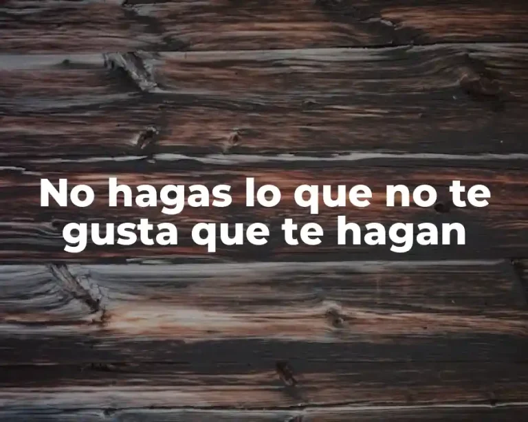 No hagas lo que no te gusta que te hagan