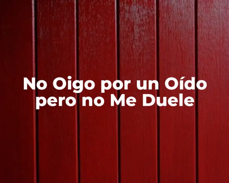 No Oigo por un Oído pero no Me Duele