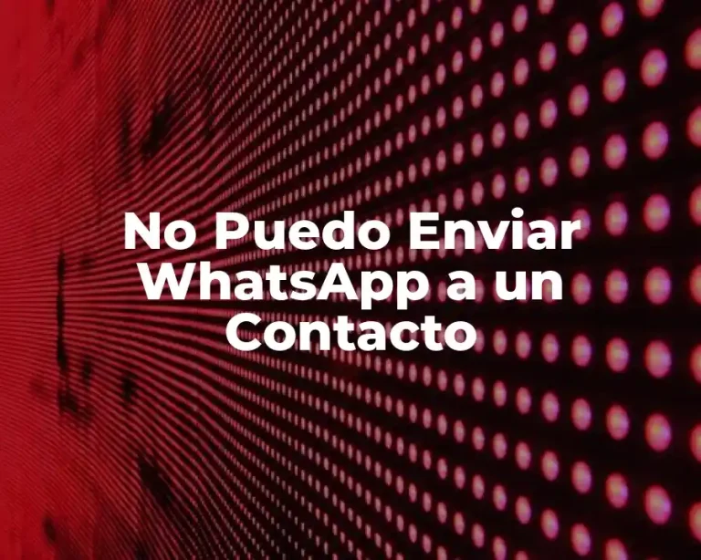 No Puedo Enviar WhatsApp a un Contacto