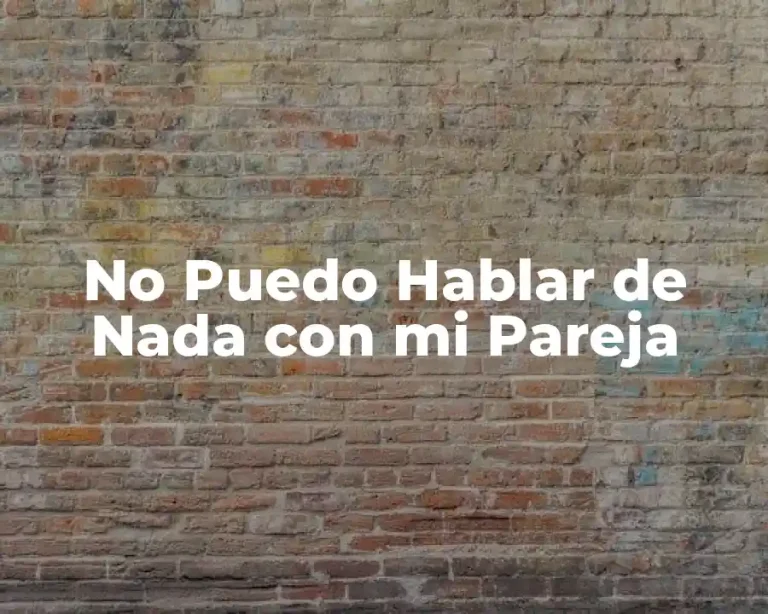 No Puedo Hablar de Nada con mi Pareja