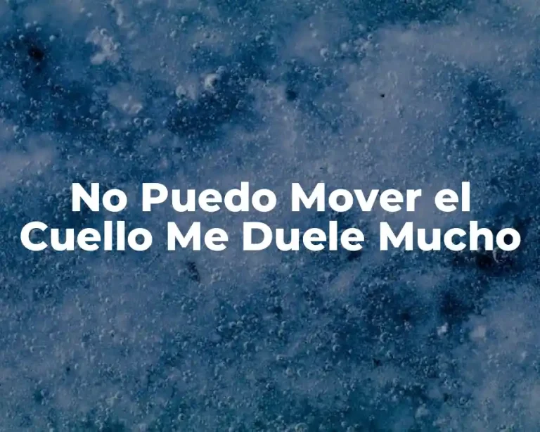 No Puedo Mover el Cuello Me Duele Mucho