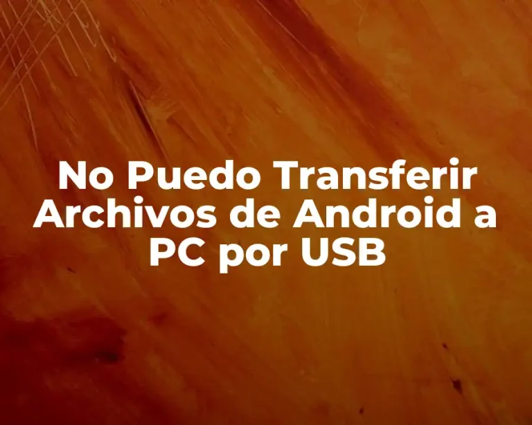 No Puedo Transferir Archivos de Android a PC por USB