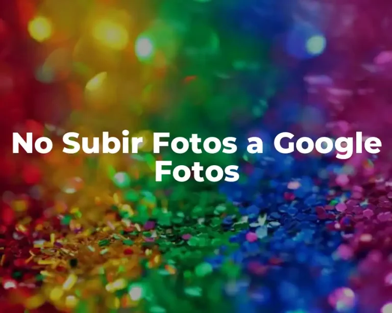 No Subir Fotos a Google Fotos