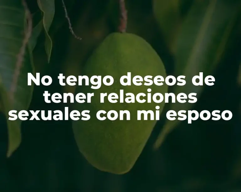 No tengo deseos de tener relaciones sexuales con mi esposo