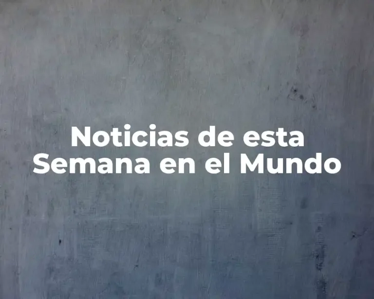 Noticias de esta Semana en el Mundo