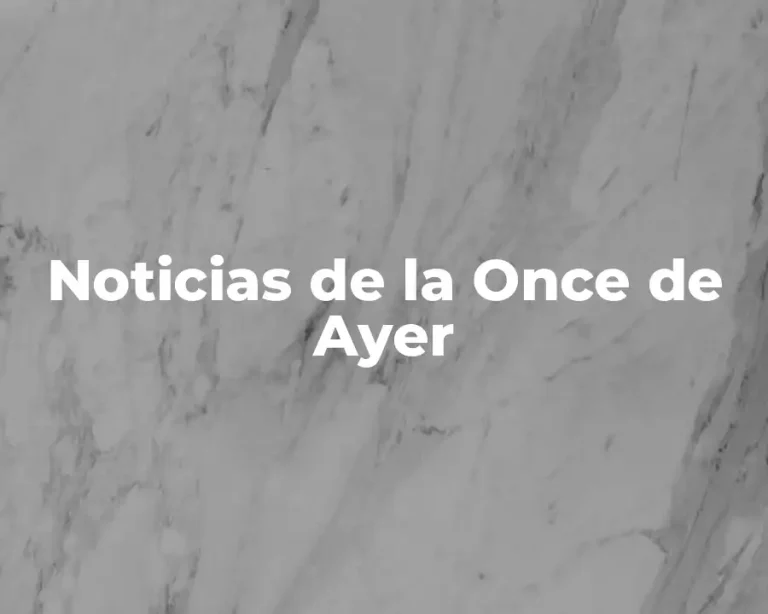 Noticias de la Once de Ayer