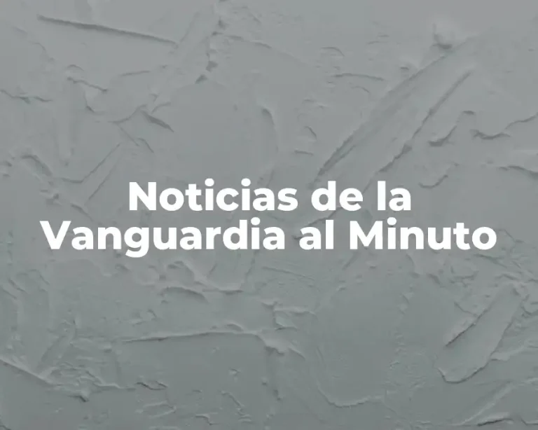 Noticias de la Vanguardia al Minuto