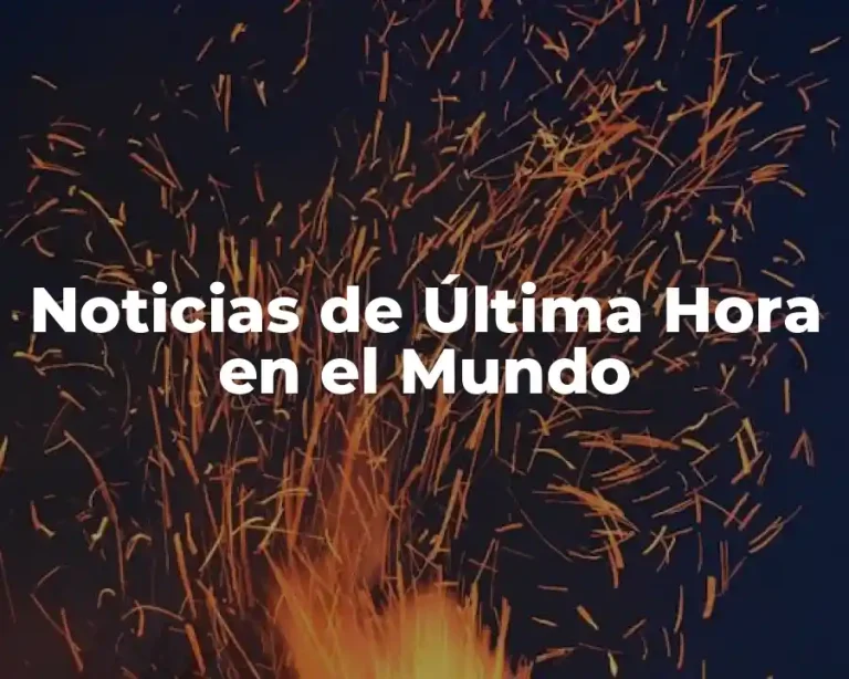 Noticias de Última Hora en el Mundo