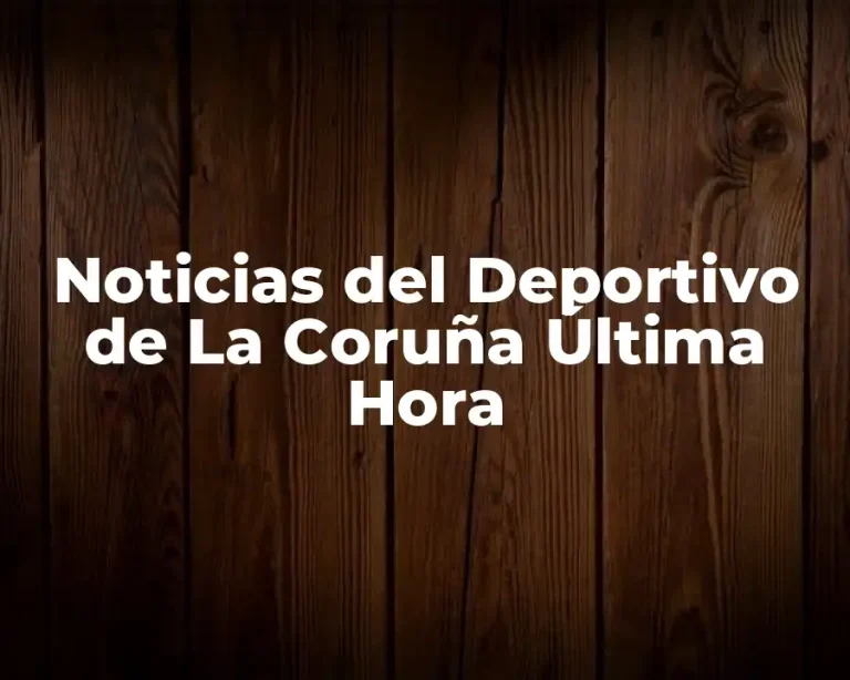 Noticias del Deportivo de La Coruña Última Hora