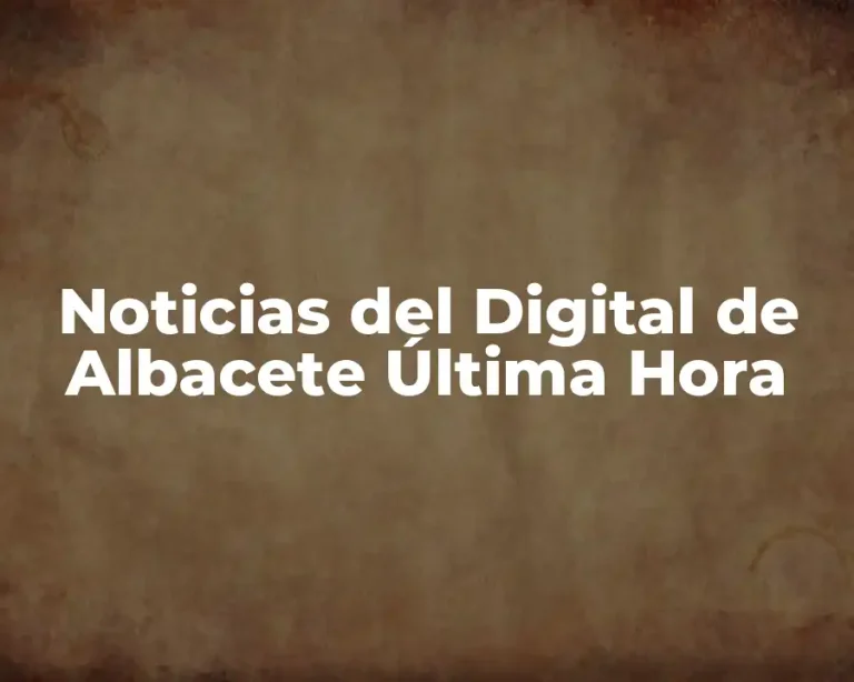 Noticias del Digital de Albacete Última Hora