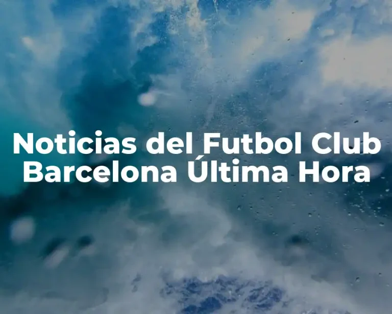 Noticias del Futbol Club Barcelona Última Hora