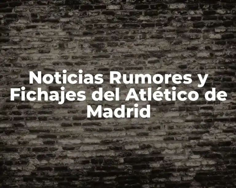Noticias Rumores y Fichajes del Atlético de Madrid