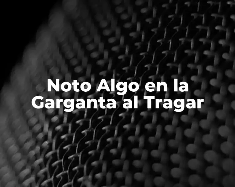 Noto Algo en la Garganta al Tragar