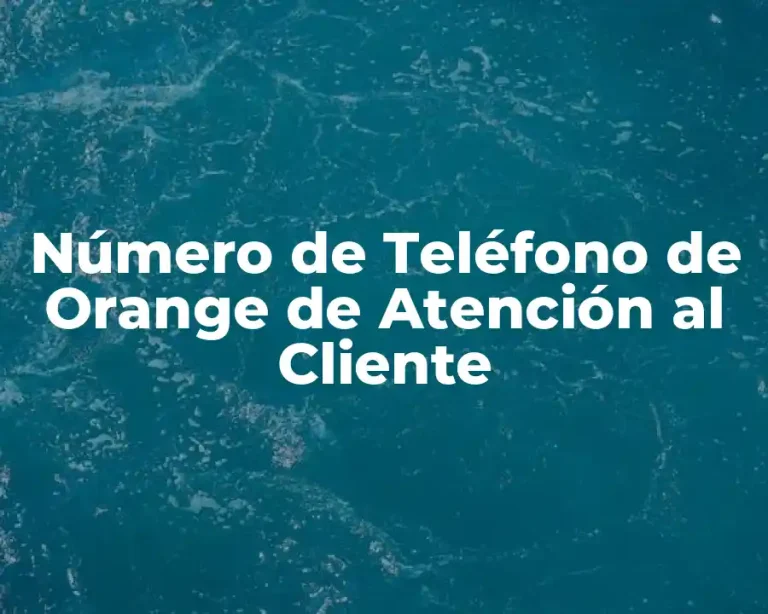 Número de Teléfono de Orange de Atención al Cliente