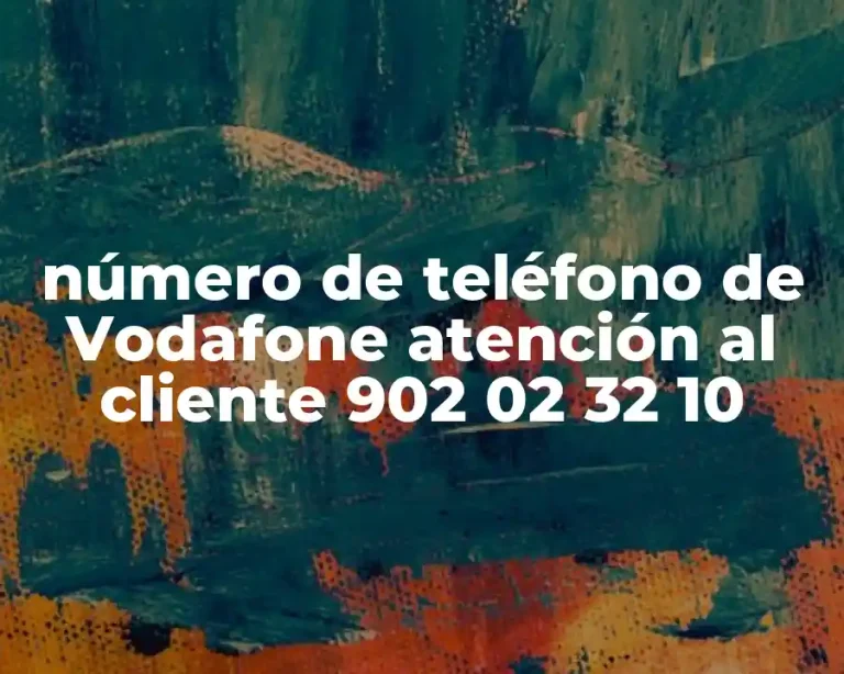 número de teléfono de Vodafone atención al cliente 902 02 32 10