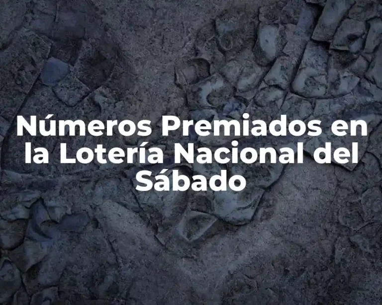 Números Premiados en la Lotería Nacional del Sábado