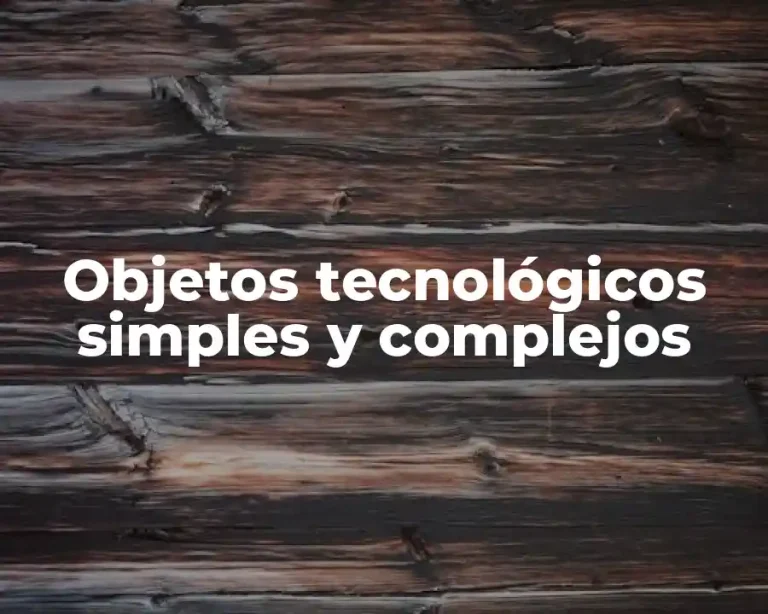 Objetos tecnológicos simples y complejos
